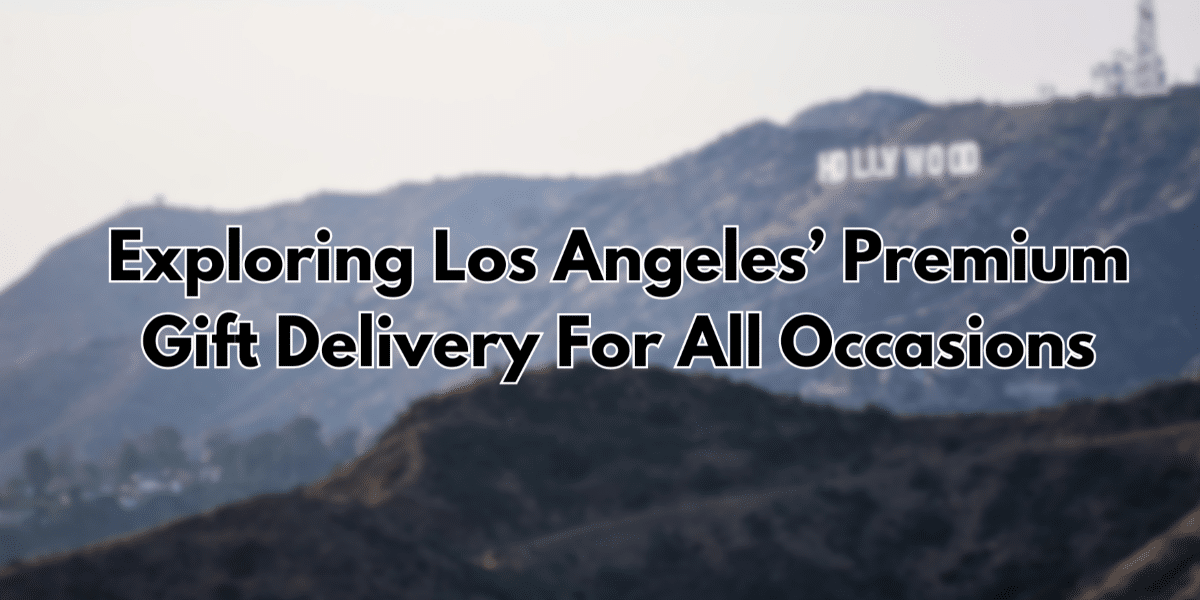 Exploring Los Angeles’ Premium Gift Delivery