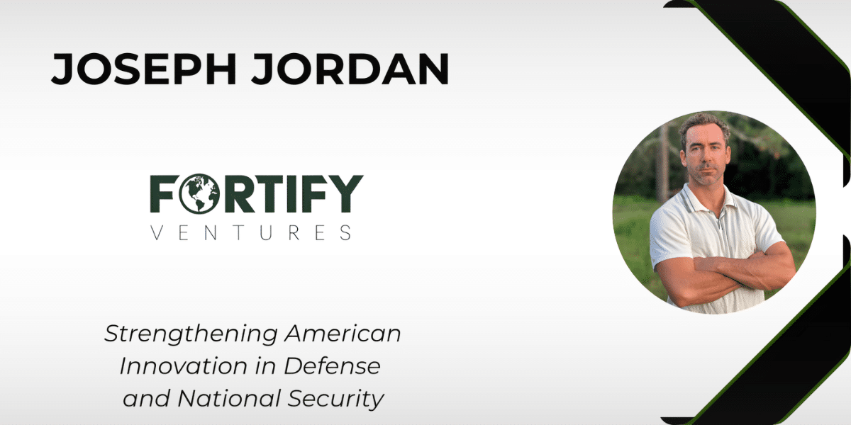 Joseph Jordan’s Fortify Ventures- Strengthening American Innovation in Defense and National Security