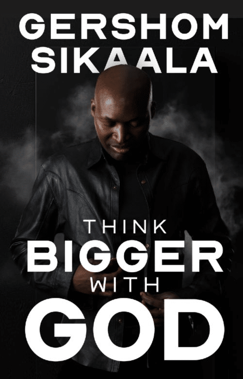 Think Bigger with God: Dr. Gershom Sikaala's Path to Purpose and Empowerment