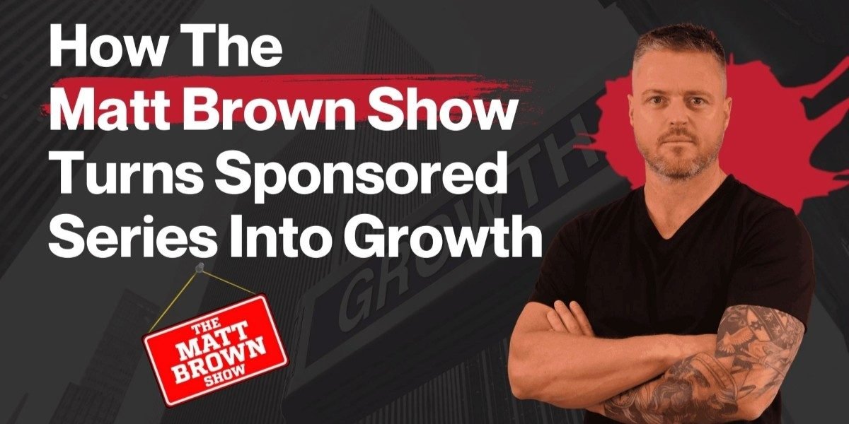 How The Matt Brown Show Turns Sponsored Series Into Pipeline and Presence